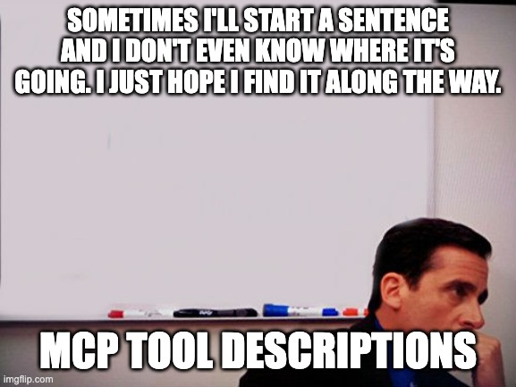 Michael Scott at a whiteboard. Top caption: SOMETIMES I'LL START A SENTENCE AND I DON'T EVEN KNOW WHERE IT'S GOING. I JUST HOPE I FIND IT ALONG THE WAY. Bottom caption: MCP TOOL DESCRIPTIONS.
